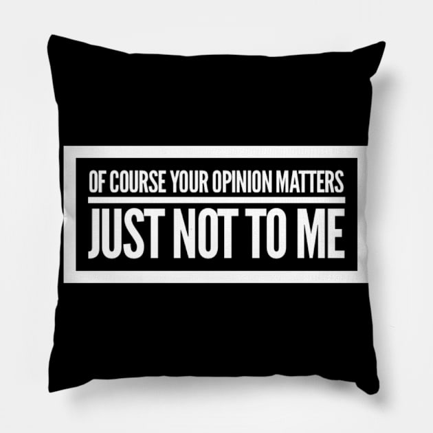 Of Course Your Opinion Matters, Just Not To Me. Funny Sarcastic Quote. Pillow by That Cheeky Tee