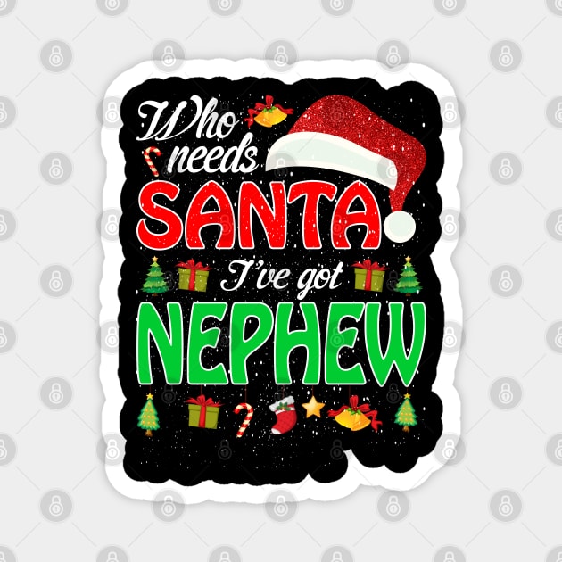Who Needs Santa Ive Got Nephew Funny Matching Family Christmas Gift Magnet by intelus