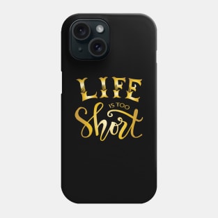 Life is too short. Motivational quote. Phone Case