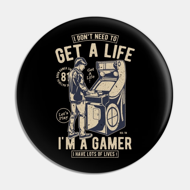 Retro Gamer Gift I Don't Need To Get A Life I'm A Gamer Pin by anubis1986