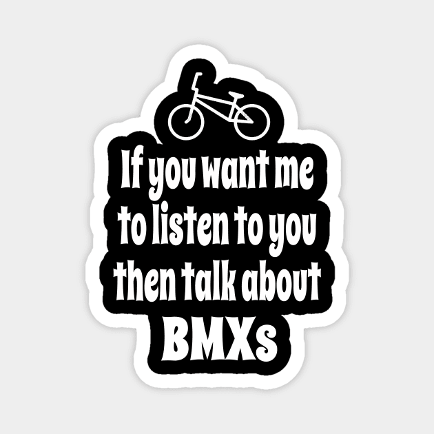 If You Want Me To Listen To You Then Talk About BMXing Magnet by IceTees