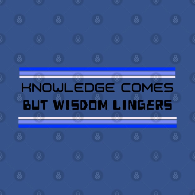Knowledge Comes But Wisdom Lingers by Inspire & Motivate