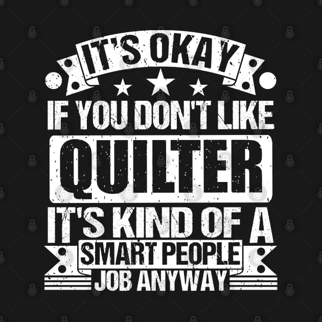 Quilter lover It's Okay If You Don't Like Quilter It's Kind Of A Smart People job Anyway by Benzii-shop 