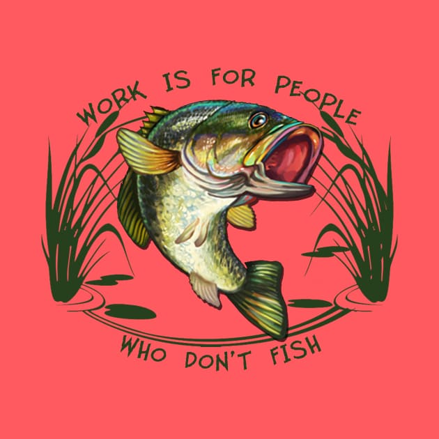 Work is for people who don't fish by MonarchGraphics