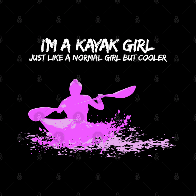 I'm a Kayak Girl - Just like a normal girl but cooler T-Shirt by Shirtbubble