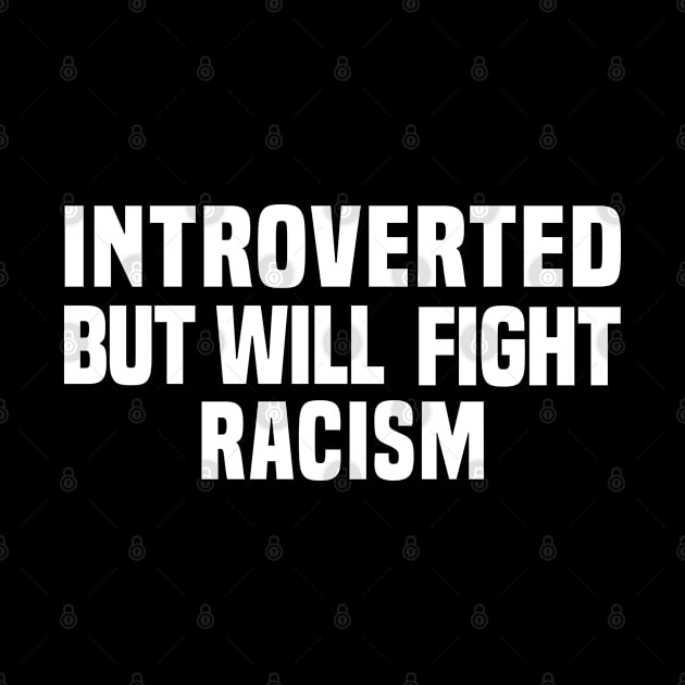 Introverted But Will Fight Racism by Rebrand