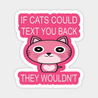 If Cats Could Text You Back - They Wouldn't Magnet