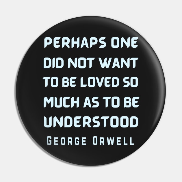 George Orwell: Perhaps one did not want to be loved... Pin by artbleed