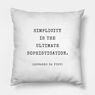 Simplicity is the ultimate sophistication. Quote By Leonardo da Vinci Pillow