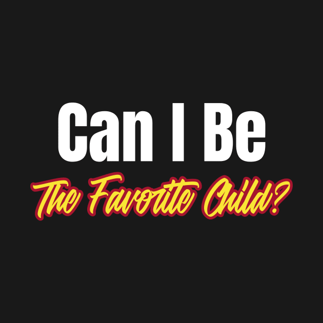 Can I Be the Favorite Child Funny Favorite Child Family Daughter Son by ThreadSupreme