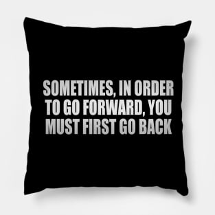 Sometimes, in order to go forward, You must first go back Pillow