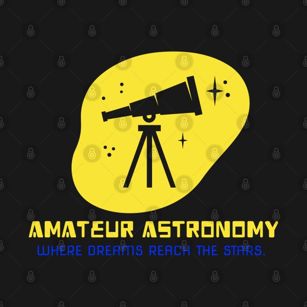 Amateur Astronomy: Where Dreams Reach the Stars Astronomy Lover by OscarVanHendrix