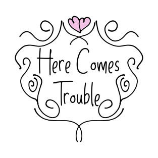 Here Comes Trouble T-Shirt