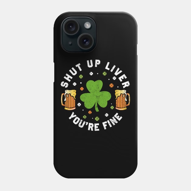 St Patrick's Day Beer Drinking - Funny Shut Up Liver You're Fine Phone Case by Otis Patrick