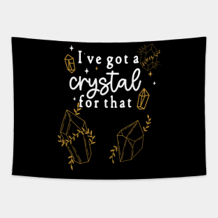 I've Gotta Crystal For That - I Gotta Crystal For that - New Age, Woke Crystal Lovers Humor Tapestry