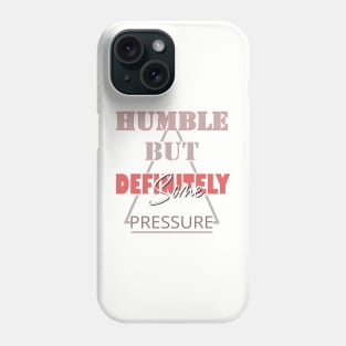 Humble But Definitely Some Pressure Phone Case