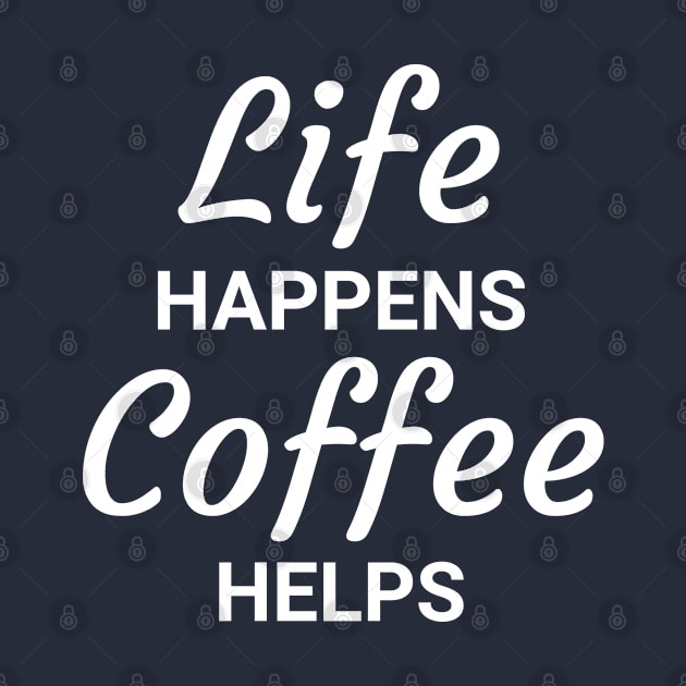 Life Happens Coffee Helps by monkeyflip