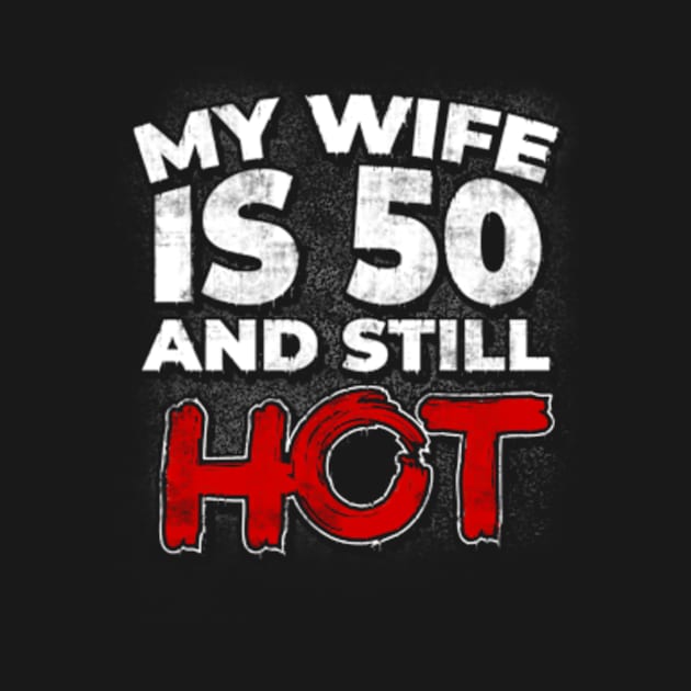 My Wife Is 50 And Still Hot 50th Birthday Husband by CreativeSalek