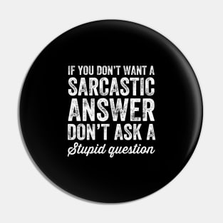If you don't want a sarcastic answer don't ask a stupid question Pin