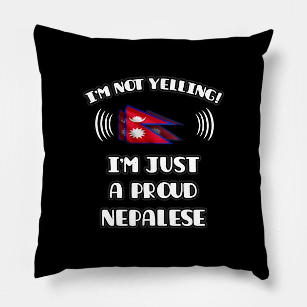 I'm Not Yelling I'm A Proud Nepalese - Gift for Nepalese With Roots From Nepal Pillow by Country Flags