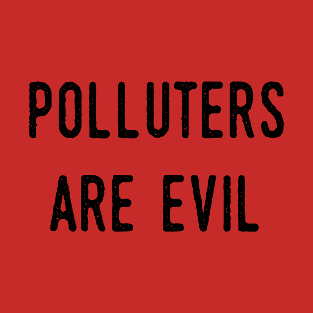 Polluters Are Evil: Energy Efficiency, Climate Action, Alternative Energy, Extinction, Reduce Your Impact, Resistance, Help The Environment, Conservation by BitterBaubles