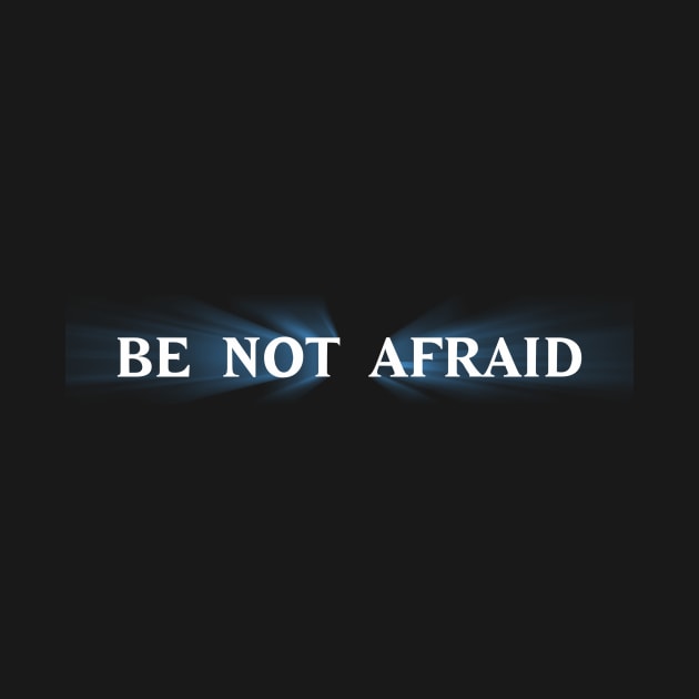 Be Not Afraid by My Geeky Tees - T-Shirt Designs