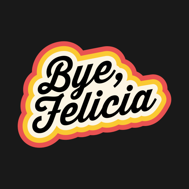 Bye Felicia by Nora Gazzar