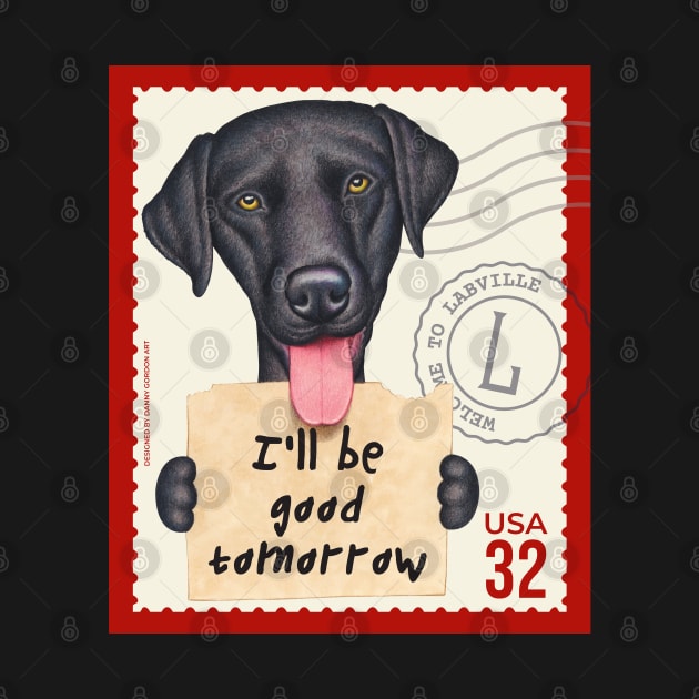 Funny black lab with sign I'll be good tomorrow by Danny Gordon Art