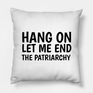 hang on let me end the patriarchy Pillow