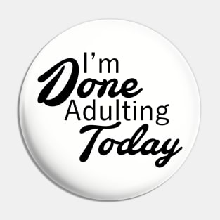 I'm Done Adulting Today Pin