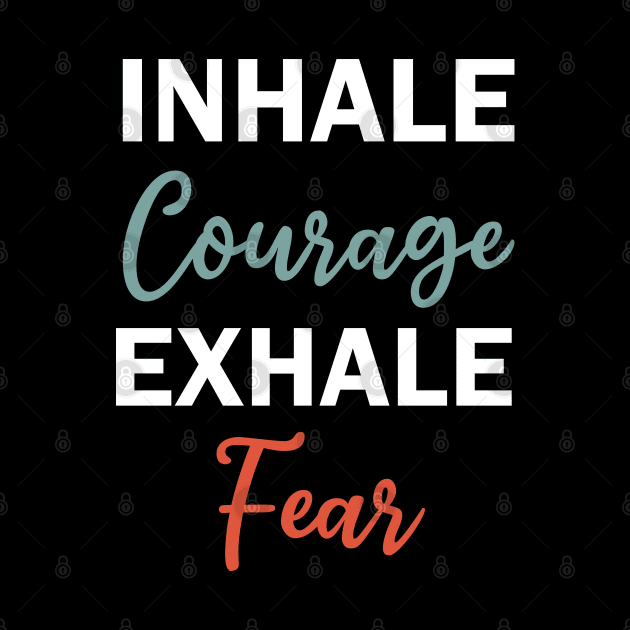 inhale courage exhale fear by teestaan