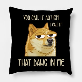 You Call It Autism I Call It That Dawg In Me Dog Pillow