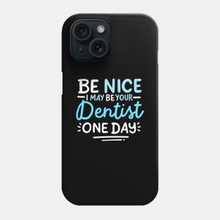 Be Nice I May Be Your Dentist One Day Phone Case