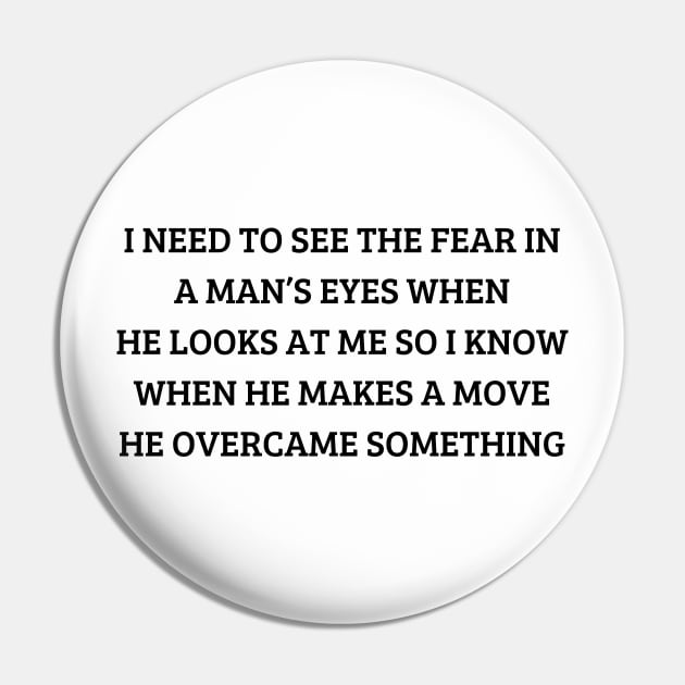 i need to see the fear in a man’s eyes when he looks at me so i know when he makes a move he overcame something Pin by mdr design