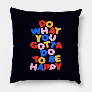 Do What You Gotta Do To Be Happy by The Motivated Type in Black Red Blue Yellow and Pink Pillow