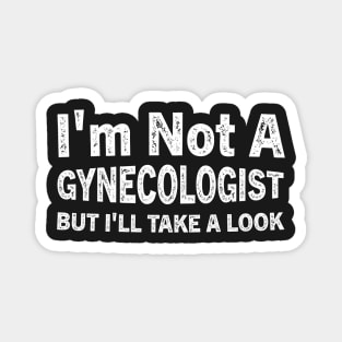 I'm Not A Gynecologist But I'll Take A Look Magnet