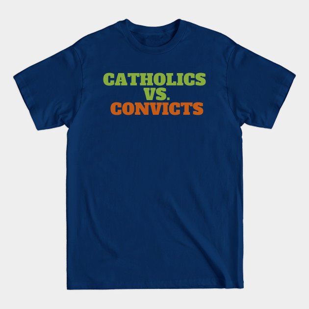 Disover Catholics Vs. Convicts - Catholics Vs Convicts - T-Shirt