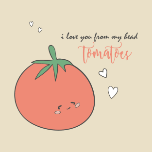 I love you from my head tomatoes T-Shirt