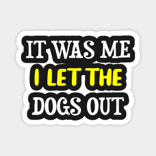 It Was Me I Let The Dogs Out Magnet