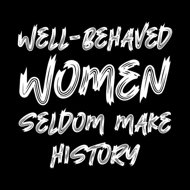 Well-behaved women seldom make history by colorsplash