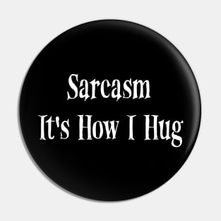 Sarcasm It's How I Hug Funny quote Pin