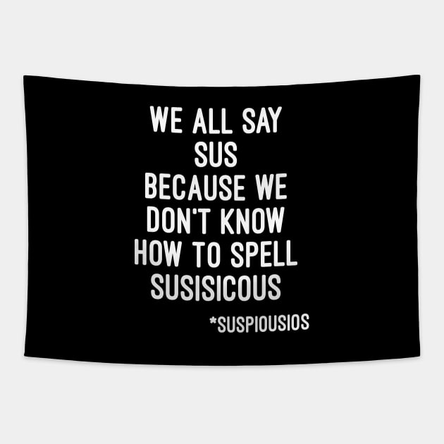 We all say sus because we dont know how to say suspicious Among Us Among Us Tapestry TeePublic
