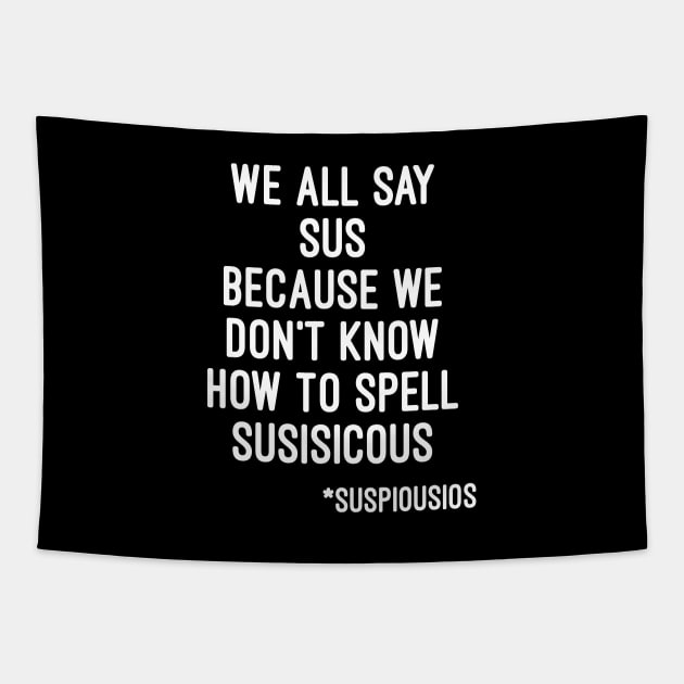 We all say sus because we dont know how to say suspicious (Among Us) Tapestry by Artmmey