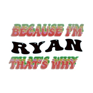 BECAUSE I AM RYAN - THAT'S WHY T-Shirt