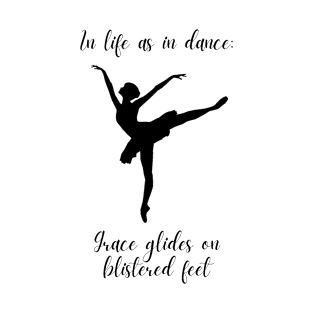 In Life As In Dance: Grace Glides On Blistered Feet | Pointe Shoe Pas De Deux Pointe Dancer Ballet Dancer T-Shirt