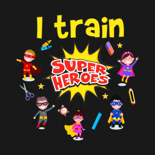 I Train Super Heroes Superheroes Kids Teachers T-Shirt