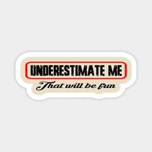 Underestimate me thatll be fun Magnet