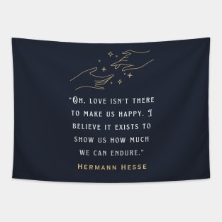 Hermann Hesse quote: Oh, love isn't there to make us happy. I believe it exists to show us how much we can endure. Tapestry