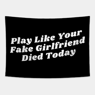 Play Like Your Fake Girlfriend Died Today Tapestry