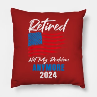 retired 2024 not my problem anymore Pillow